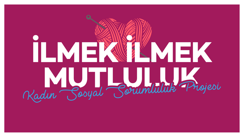  “İlmek İlmek Mutluluk” Kadın Sosyal Sorumluluk Projesi