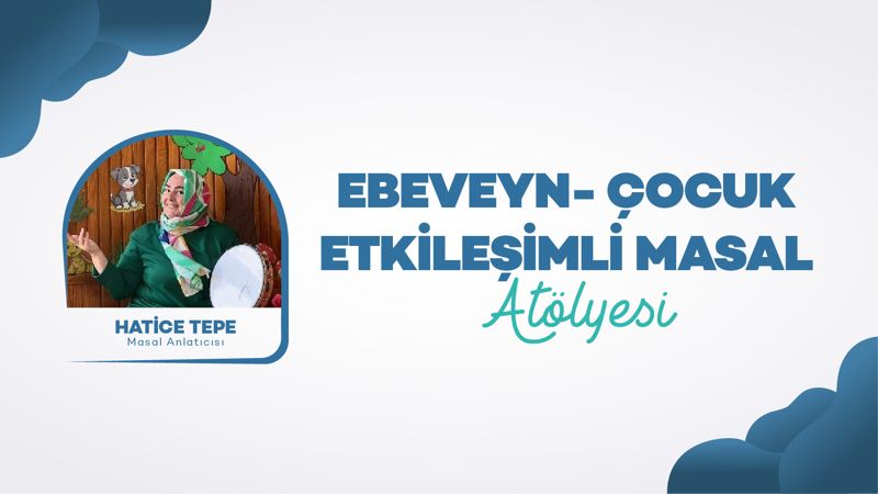 Ebeveyn- Çocuk Etkileşimli Masal Atölyesi