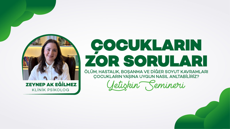 Yetişkin Semineri: Çocukların Zor Soruları: Ölüm, Hastalık, Boşanma Ve Diğer Soyut Kavramları Çocukların Yaşına Uygun Nasıl Anlatabiliriz?