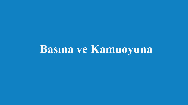 Basına ve Kamuoyuna 
